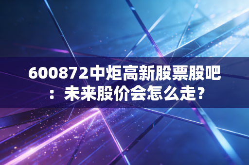 600872中炬高新股票股吧:未来股价会怎么走?