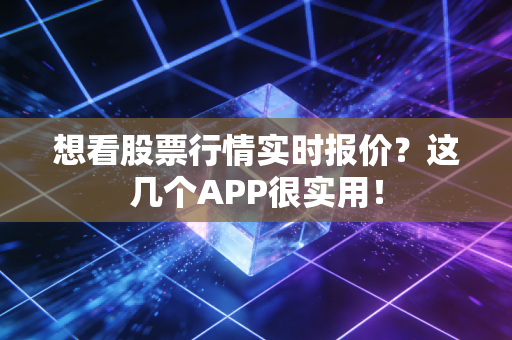 想看股票行情实时报价？这几个APP很实用！