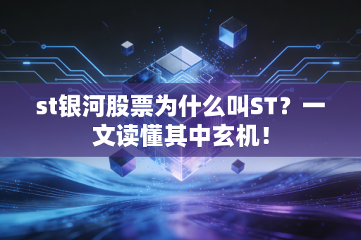 st银河股票为什么叫ST？一文读懂其中玄机！