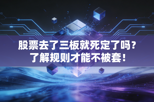 股票去了三板就死定了吗？了解规则才能不被套！