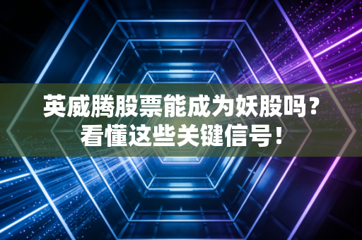 英威腾股票能成为妖股吗？看懂这些关键信号！