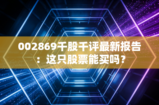 002869千股千评最新报告：这只股票能买吗？