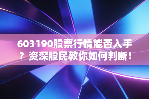 603190股票行情能否入手？资深股民教你如何判断！
