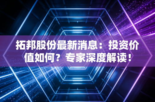 拓邦股份最新消息：投资价值如何？专家深度解读！