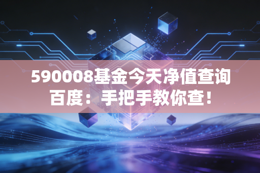 590008基金今天净值查询百度:手把手教你查!