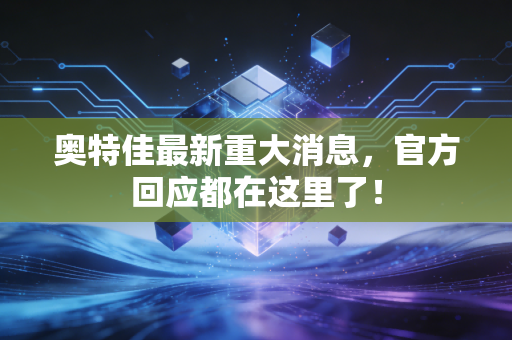 奥特佳最新重大消息,官方回应都在这里了!