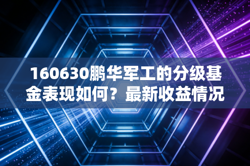 160630鹏华军工的分级基金表现如何？最新收益情况！