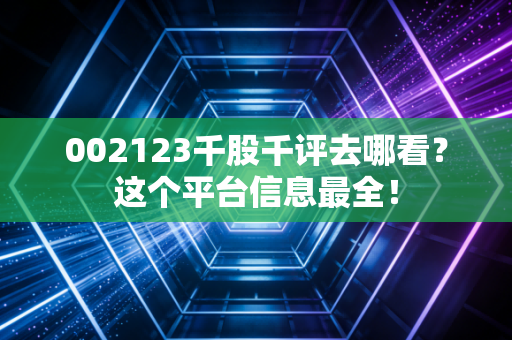 002123千股千评去哪看？这个平台信息最全！