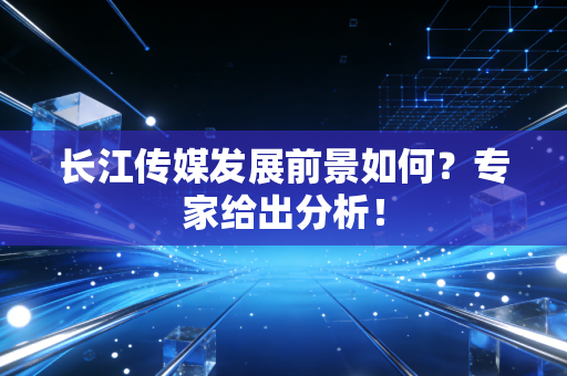 长江传媒发展前景如何？专家给出分析！