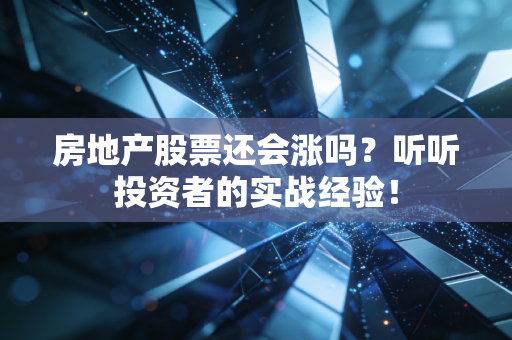 房地产股票还会涨吗？听听投资者的实战经验！