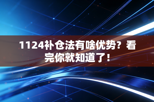 1124补仓法有啥优势？看完你就知道了！