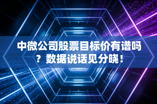 中微公司股票目标价有谱吗？数据说话见分晓！