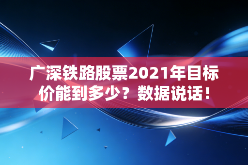 广深铁路股票2021年目标价能到多少？数据说话！