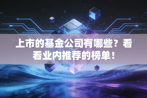 上市的基金公司有哪些？看看业内推荐的榜单！