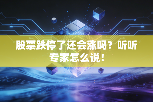 股票跌停了还会涨吗？听听专家怎么说！