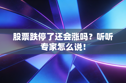 股票跌停了还会涨吗？听听专家怎么说！