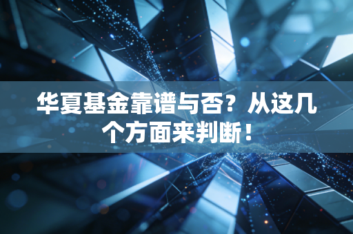 华夏基金靠谱与否？从这几个方面来判断！