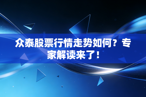 众泰股票行情走势如何？专家解读来了！