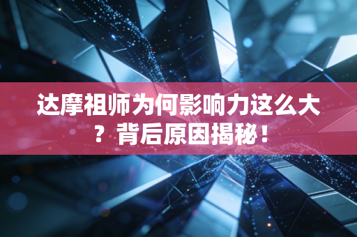 达摩祖师为何影响力这么大？背后原因揭秘！