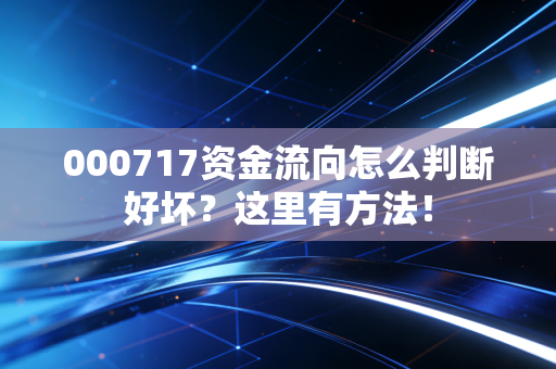 000717资金流向怎么判断好坏？这里有方法！