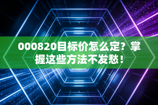 000820目标价怎么定？掌握这些方法不发愁！