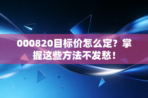 000820目标价怎么定？掌握这些方法不发愁！