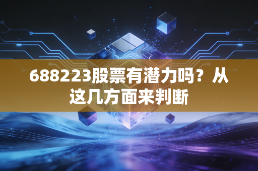 688223股票有潜力吗？从这几方面来判断