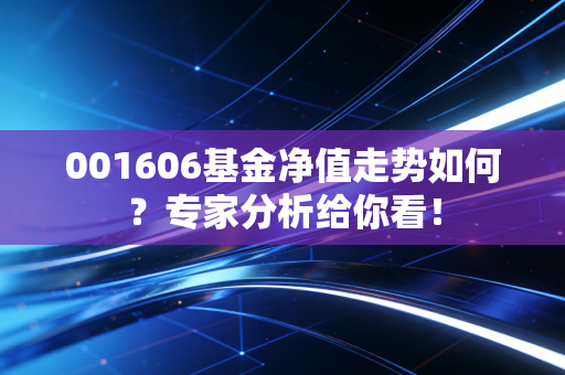 001606基金净值走势如何？专家分析给你看！
