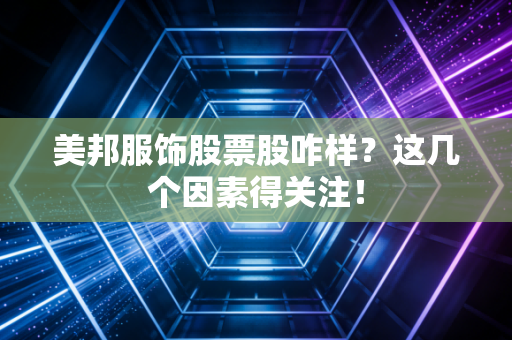 美邦服饰股票股咋样？这几个因素得关注！