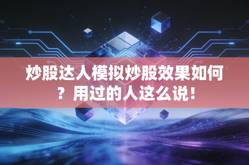 炒股达人模拟炒股效果如何？用过的人这么说！