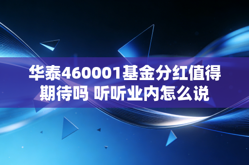 华泰460001基金分红值得期待吗 听听业内怎么说
