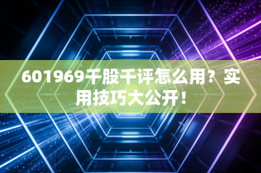 601969千股千评怎么用?实用技巧大公开!