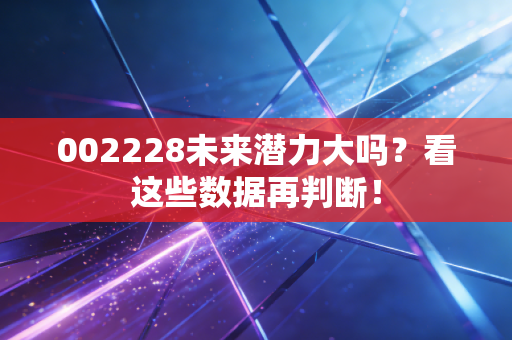 002228未来潜力大吗？看这些数据再判断！