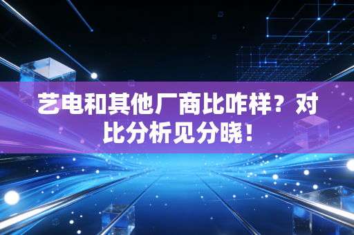 艺电和其他厂商比咋样？对比分析见分晓！