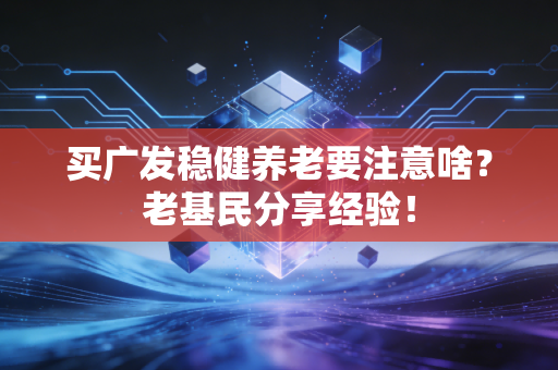 买广发稳健养老要注意啥？老基民分享经验！