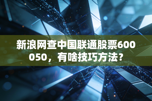 新浪网查中国联通股票600050，有啥技巧方法？