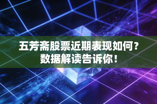 五芳斋股票近期表现如何？数据解读告诉你！
