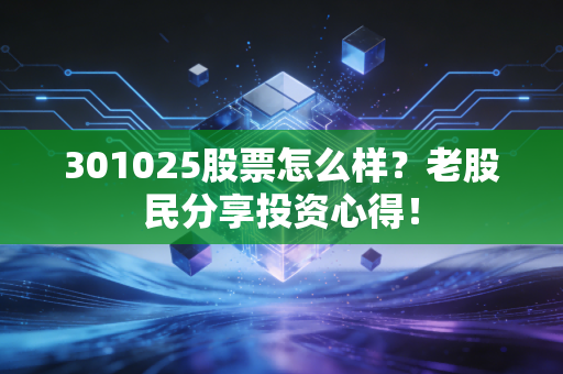 301025股票怎么样？老股民分享投资心得！