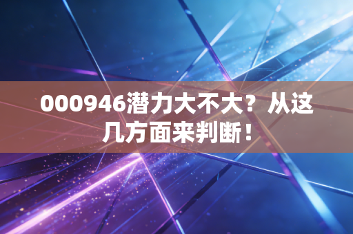 000946潜力大不大？从这几方面来判断！