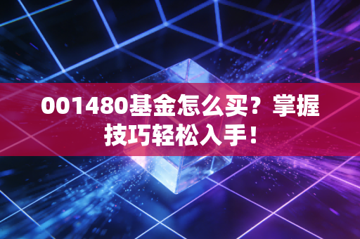 001480基金怎么买？掌握技巧轻松入手！