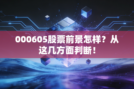 000605股票前景怎样？从这几方面判断！
