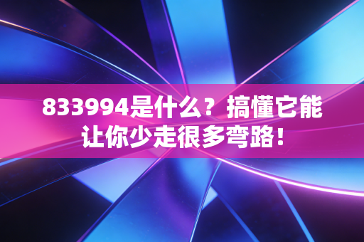 833994是什么？搞懂它能让你少走很多弯路！