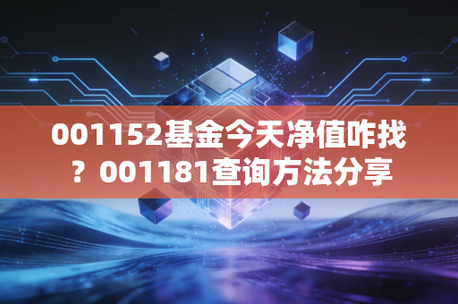 001152基金今天净值咋找？001181查询方法分享