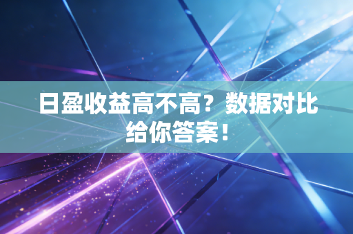日盈收益高不高？数据对比给你答案！