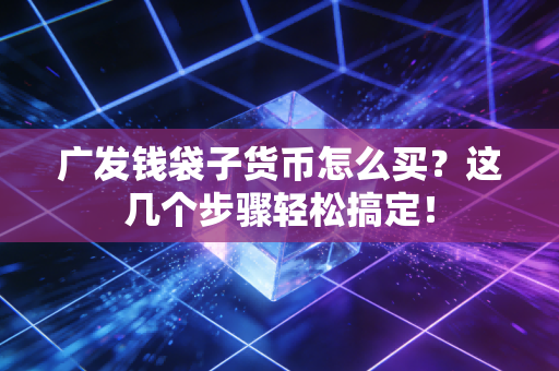广发钱袋子货币怎么买？这几个步骤轻松搞定！