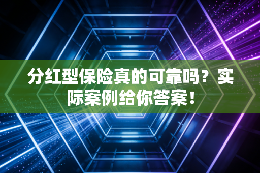 分红型保险真的可靠吗？实际案例给你答案！