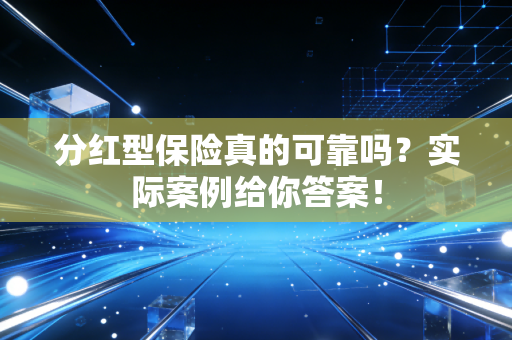分红型保险真的可靠吗？实际案例给你答案！