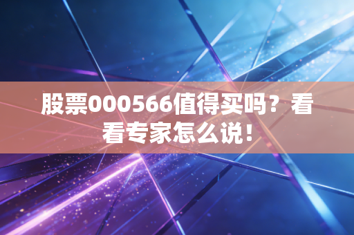 股票000566值得买吗？看看专家怎么说！