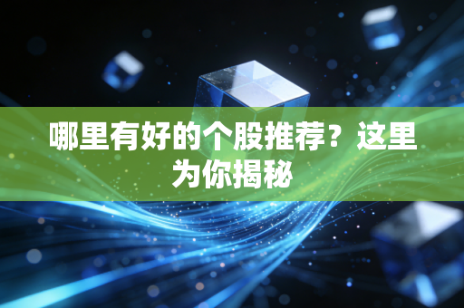 哪里有好的个股推荐？这里为你揭秘