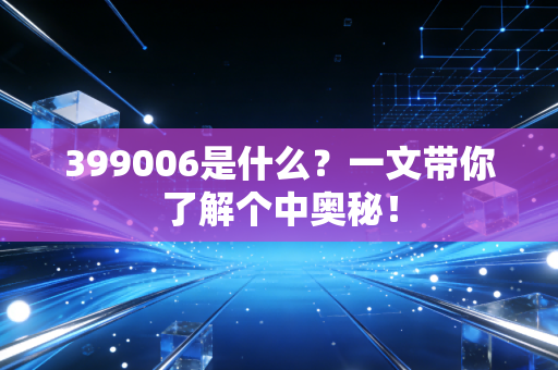 399006是什么？一文带你了解个中奥秘！
